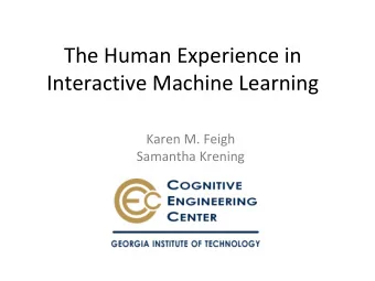 The Human Experience in  Interactive Machine Learning  Karen M. Feigh  Samantha Krening  GOAL  To