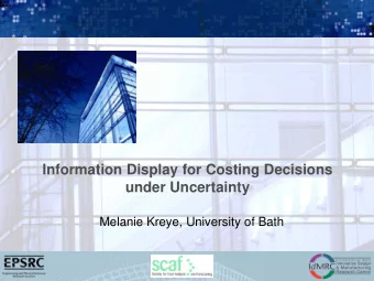 Information Display for Costing Decisions  under Uncertainty  Melanie Kreye, University of Bath