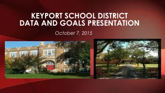 KEYPORT SCHOOL DISTRICT  DATA AND GOALS PRESENTATION  October 7, 2015  OVERVIEW OF PRESENTATION