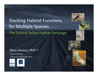 Stacking Habitat Functions for Multiple Species The Central Valley Habitat Exchange Rene Henery,
