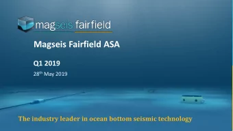 Magseis Fairfield ASA  Q1 2019 28 th May 2019  The industry leader in ocean bottom seismic