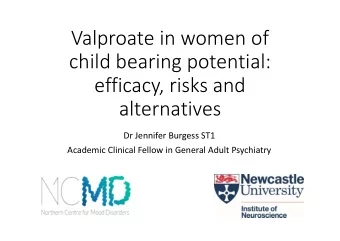Valproate in women of child bearing potential: efficacy, risks and alternatives Dr Jennifer Burgess