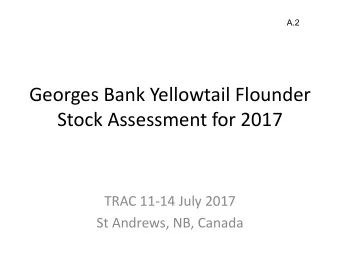 Georges Bank Yellowtail Flounder  Stock Assessment for 2017  TRAC 11-14 July 2017  St Andrews, NB,