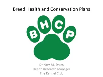 Breed Health and Conservation Plans  Dr Katy M. Evans  Health Research Manager  The Kennel Club