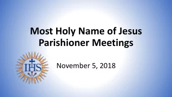 Parishioner Meetings  November 5, 2018  Opening Prayer  Almighty God, each autumn  we are reminded