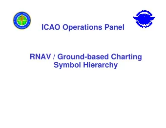 ICAO Operations Panel  RNAV / Ground-based Charting  Symbol Hierarchy  OVERVIEW    NEED FOR