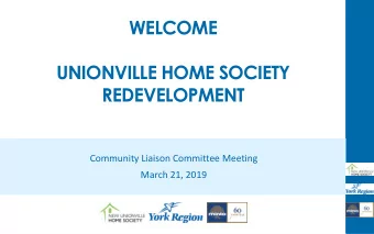 WELCOME  UNIONVILLE HOME SOCIETY  REDEVELOPMENT  Community Liaison Committee Meeting  March 21,