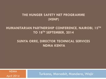 Turkana, Marsabit, Mandera, Wajir  April 2014  Overview  Context: ASALs  1.  Objectives of HSNP  2.