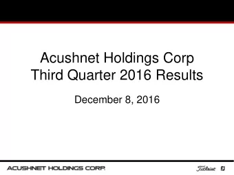 Third Quarter 2016 Results  December 8, 2016  Acushnet Holdings Corp  Third Quarter 2016 Results