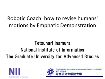 Robotic Coach: how to revise humans' motions by Emphatic Demonstration  Tetsunari Inamura  National