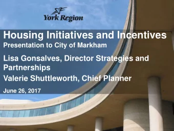 Housing Initiatives and Incentives  Presentation to City of Markham  Lisa Gonsalves, Director