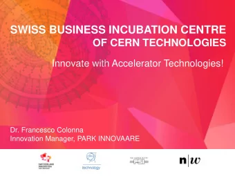 SWISS BUSINESS INCUBATION CENTRE  OF CERN TECHNOLOGIES  Innovate with Accelerator Technologies!