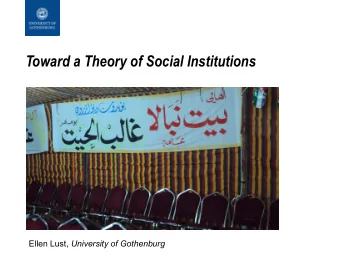 Toward a Theory of Social Institutions Ellen Lust, University of Gothenburg  Goals  Provide