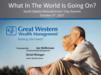 What In The World Is Going On?  South Dakota Manufacturers Day Summit October 5 th , 2017  Joe