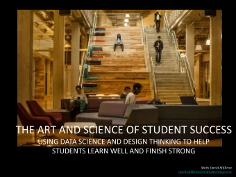 THE ART AND SCIENCE OF STUDENT SUCCESS  USING DATA SCIENCE AND DESIGN THINKING TO HELP  STUDENTS
