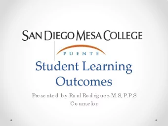 Student Learning  Outcomes  Pre se nte d b y Ra ul Ro drig ue z M.S, P.P.S  Co unse lo r  Puente