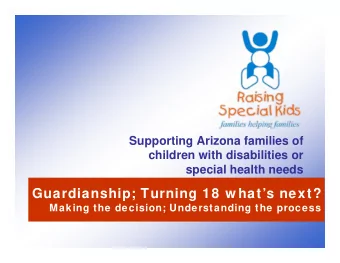 Guardianship; Turning 18 w hats next?  Making the decision; Understanding the process  Learning