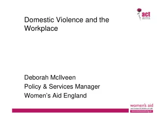 Domestic Violence and the  Workplace  Deborah McIlveen  Policy &amp; Services Manager  Womens