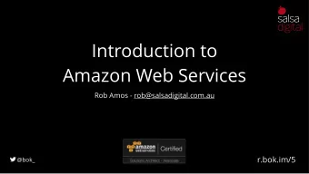 Introduction to  Amazon Web Services  Rob Amos - rob@salsadigital.com.au  r.bok.im/5  @bok_
