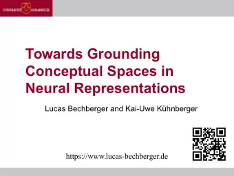 Towards Grounding  Conceptual Spaces in  Neural Representations  Lucas Bechberger and Kai-Uwe