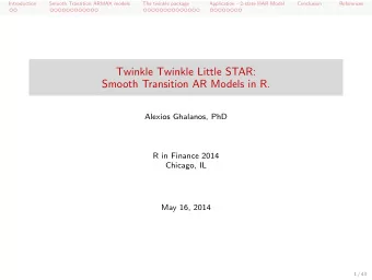 Twinkle Twinkle Little STAR:  Smooth Transition AR Models in R.  Alexios Ghalanos, PhD  R in