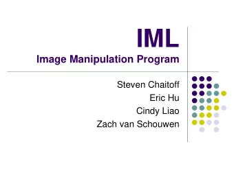 IML  Image Manipulation Program  Steven Chaitoff  Eric Hu  Cindy Liao  Zach van Schouwen