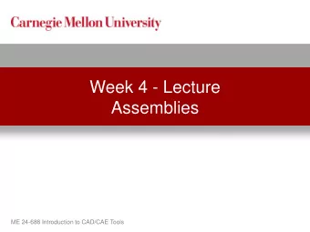 Assemblies  ME 24-688 Introduction to CAD/CAE Tools  Lecture Topics  Assemblies and Product