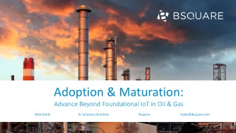 Adoption &amp; Maturation:  Advance Beyond Foundational IoT in Oil &amp; Gas  Matt Smith  Sr.
