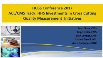 ACL/CMS Track: HHS Investments in Cross Cutting  Quality Measurement  Initiatives  Jean Close, CMS