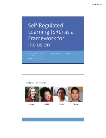 Self-Regulated  Learning (SRL) as a  Framework for  Inclusion  NANCY PERRY, NIKKI YEE, SILVIA