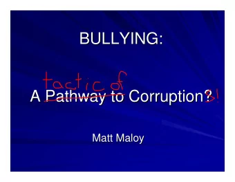 BULLYING:  BULLYING:  A Pathway to Corruption?  A Pathway to Corruption?  Matt Maloy  Matt Maloy