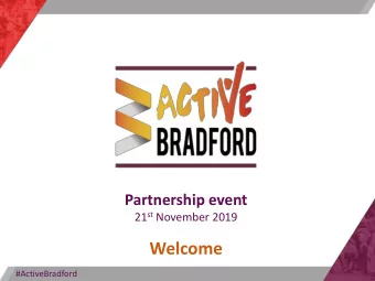 Partnership event 21 st November 2019  Welcome  #ActiveBradford  Active Bradford Members  Active