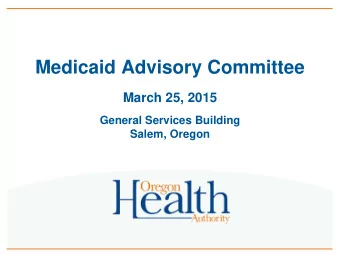 Medicaid Advisory Committee  March 25, 2015  General Services Building  Salem, Oregon Time Item