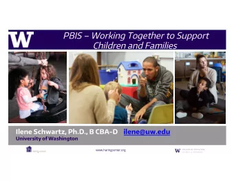 PBIS  Working Together to Support  Children and Families  Ilene Schwartz, Ph.D., B CBA-D