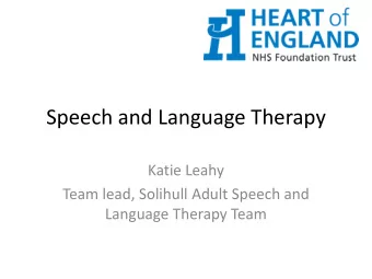 Speech and Language Therapy  Katie Leahy  Team lead, Solihull Adult Speech and  Language Therapy