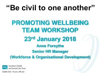 Be c ivil to one another  PROMOTING WELLBEING  TEAM WORKSHOP 23 rd January 2018  Anne