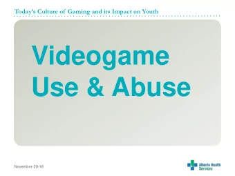 Videogame  Use &amp; Abuse  November-20-18  Objectives  Provide an overview of videogame types and