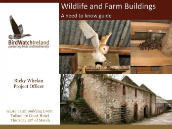 Wildlife and Farm Buildings  A need to know guide  Ricky Whelan  Project Officer  GLAS Farm