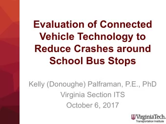 Evaluation of Connected  Vehicle Technology to  Reduce Crashes around  School Bus Stops  Kelly