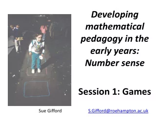 Developing  mathematical  pedagogy in the  early years:  Number sense  Session 1: Games  Sue