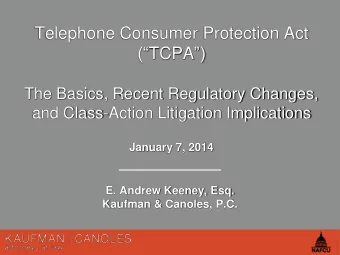 Telephone Consumer Protection Act ( TCPA )  The Basics, Recent Regulatory Changes,  and
