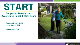 START  Supported Transfer and  Accelerated Rehabilitation Team  Raewyn Dean, CNM  John Young, RN