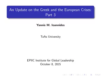 An Update on the Greek and the European Crises:  Part 3  Yannis M. Ioannides  Tufts University