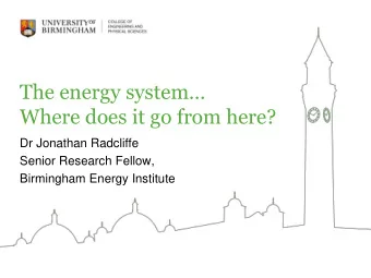 The energy system  Where does it go from here?  Dr Jonathan Radcliffe  Senior Research Fellow,