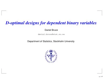 D-optimal designs for dependent binary variables  Daniel Bruce  daniel.bruce@stat.su.se  Department