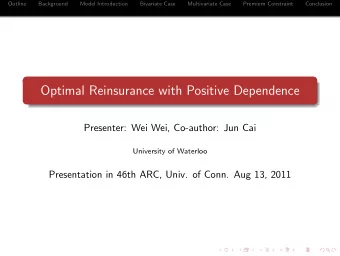 Optimal Reinsurance with Positive Dependence  Presenter: Wei Wei, Co-author: Jun Cai  University of