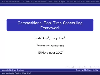 Compositional Real-Time Scheduling  Framework Insik Shin 1 , Insup Lee 1 1 University of