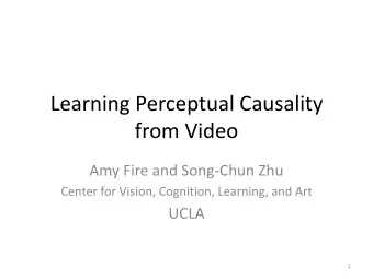 Learning Perceptual Causality  from Video  Amy Fire and Song-Chun Zhu  Center for Vision,