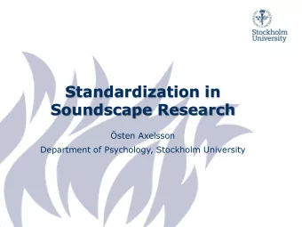 Standardization in  Soundscape Research  sten Axelsson  Department of Psychology, Stockholm