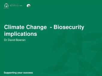 Climate Change  - Biosecurity  implications  Dr David Bowran  Supporting your success  Current